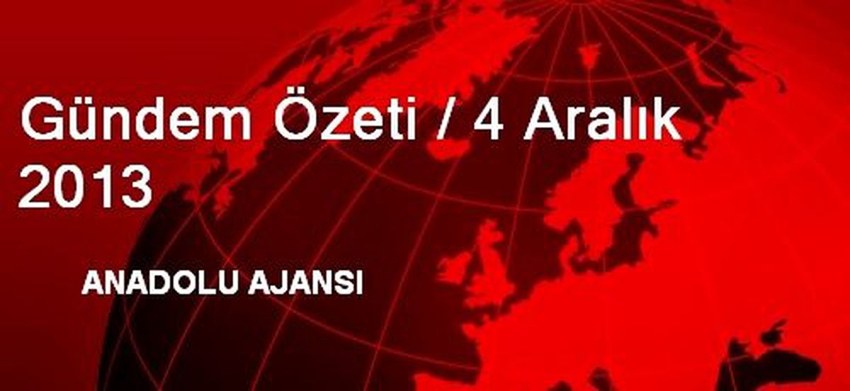 Gündem Özeti / 4 Aralık 2013