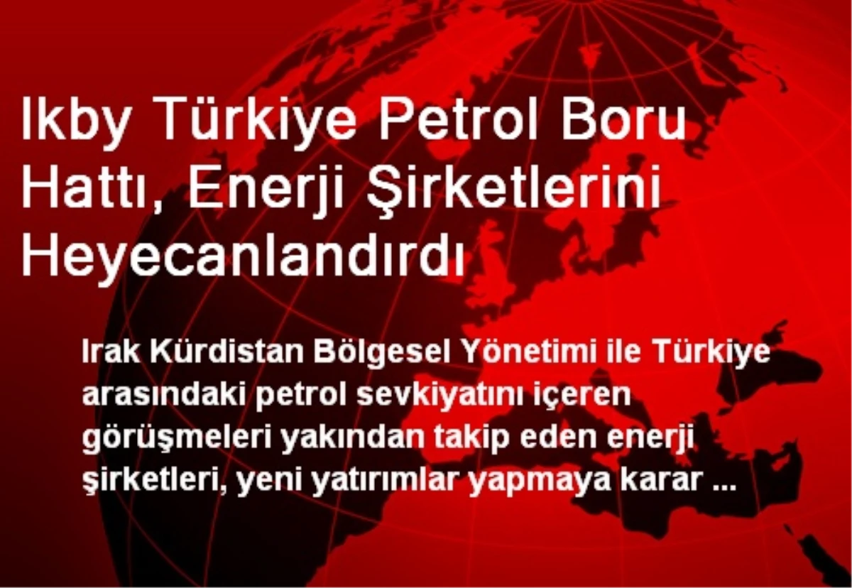 Ikby Türkiye Petrol Boru Hattı, Enerji Şirketlerini Heyecanlandırdı