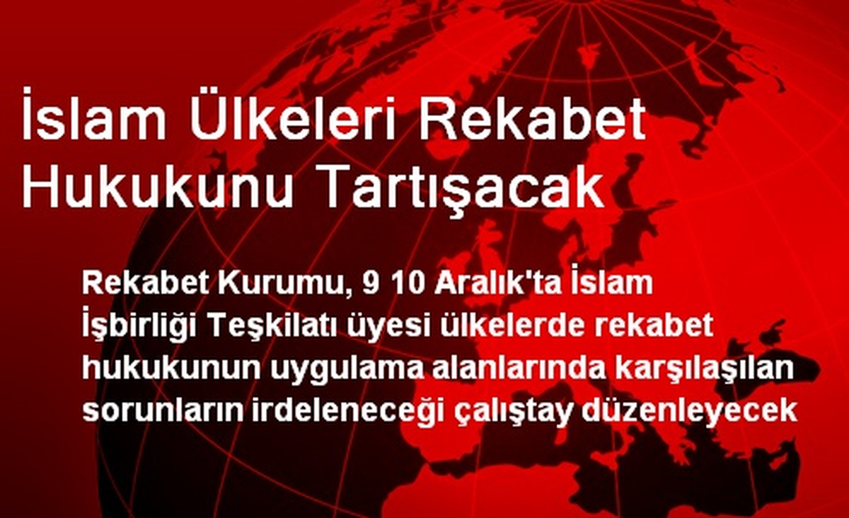 İslam Ülkeleri Rekabet Hukukunu Tartışacak