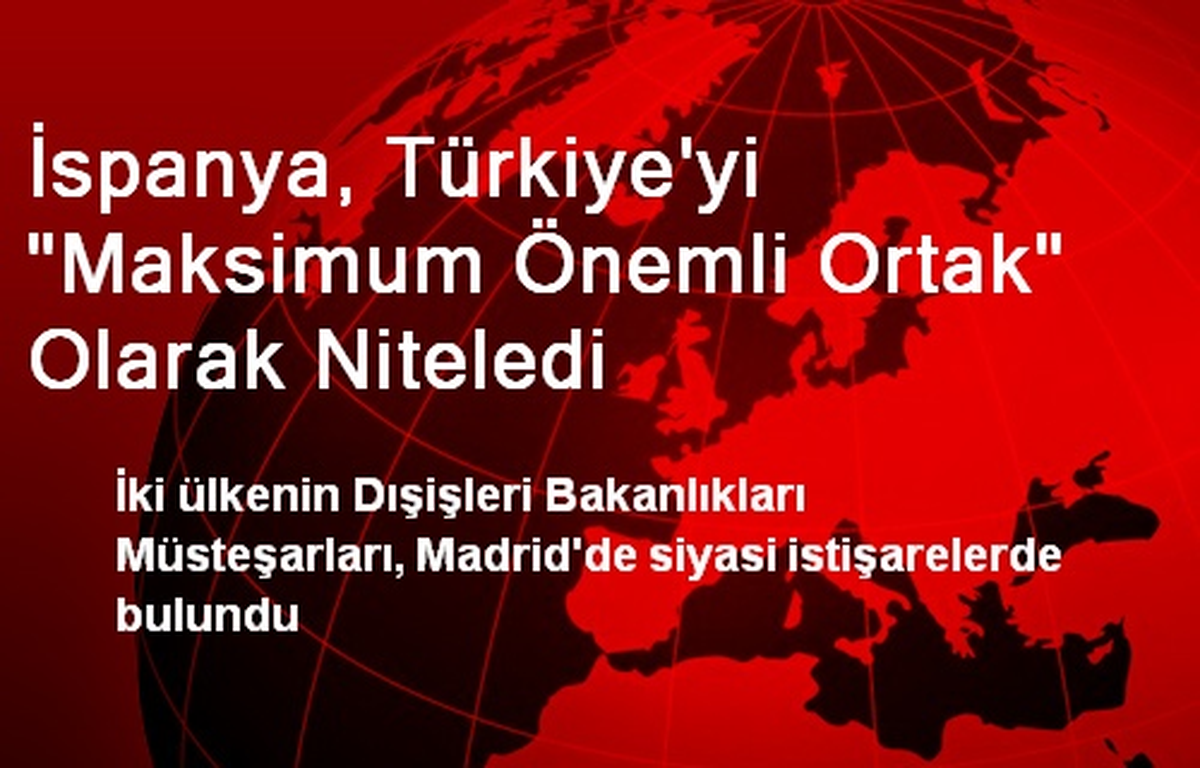 İspanya, Türkiye\'yi "Maksimum Önemli Ortak" Olarak Niteledi