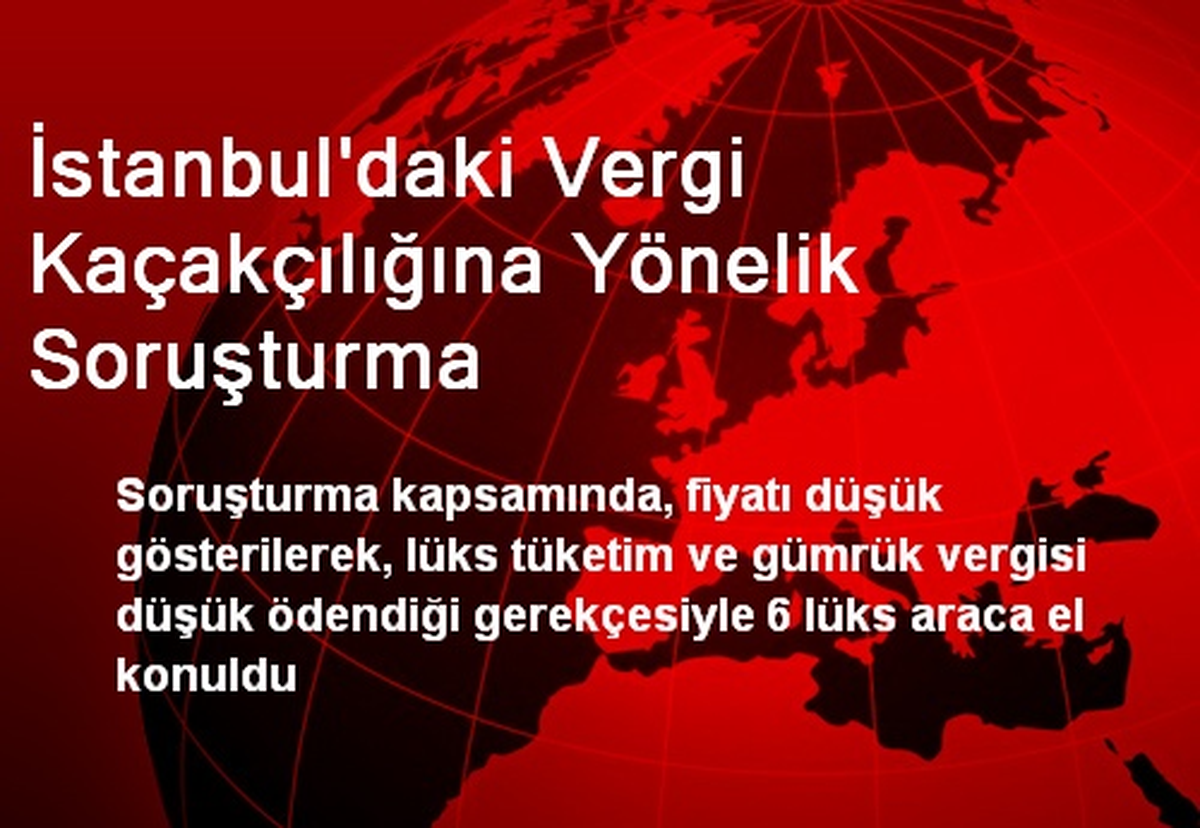 İstanbul\'daki Vergi Kaçakçılığına Yönelik Soruşturma