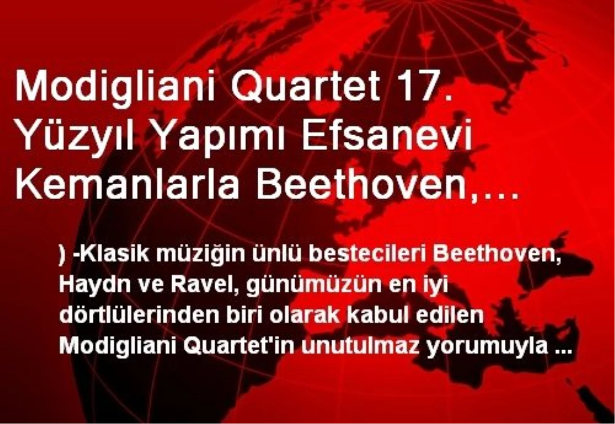 Modigliani Quartet 17. Yüzyıl Yapımı Efsanevi Kemanlarla Beethoven, Haydn ve Ravel\'i Seslendirecek