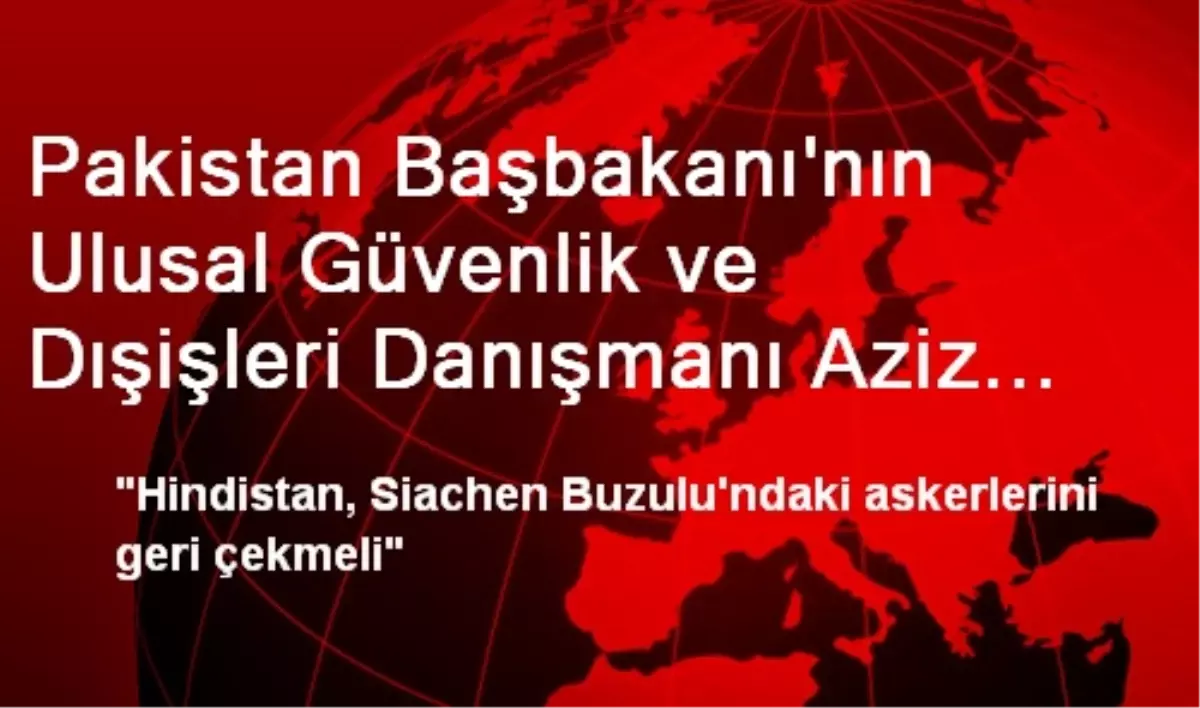 Pakistan Başbakanı\'nın Ulusal Güvenlik ve Dışişleri Danışmanı Aziz Açıklaması