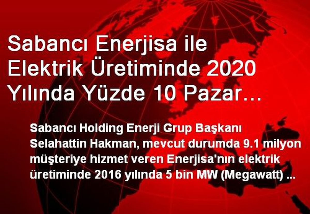 Sabancı Enerjisa ile Elektrik Üretiminde 2020 Yılında Yüzde 10 Pazar Payı ve 7 Bin 500 Mw Kurulu...
