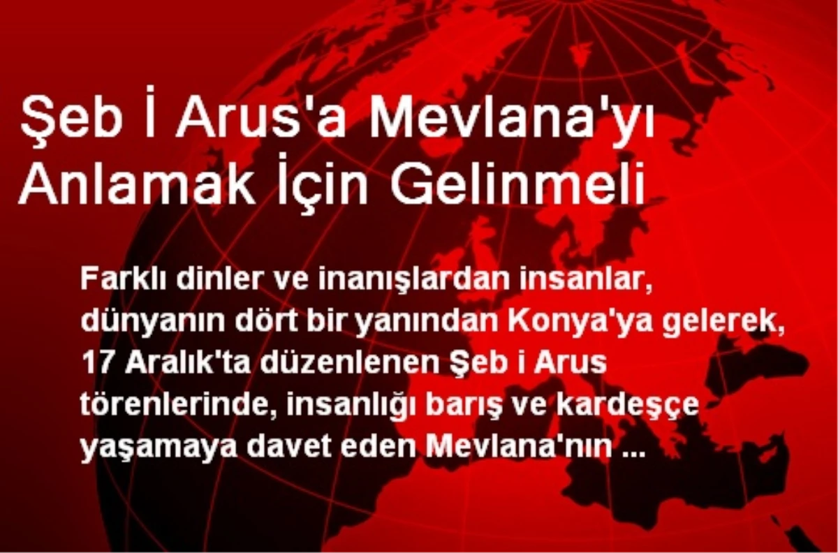 Şeb İ Arus\'a Mevlana\'yı Anlamak İçin Gelinmeli