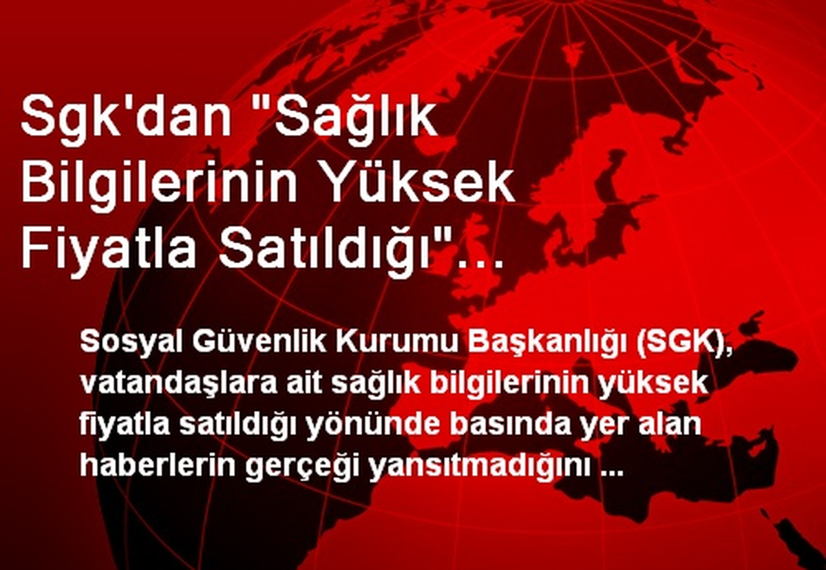 Sgk\'dan "Sağlık Bilgilerinin Yüksek Fiyatla Satıldığı" Haberlerine Yalanlama