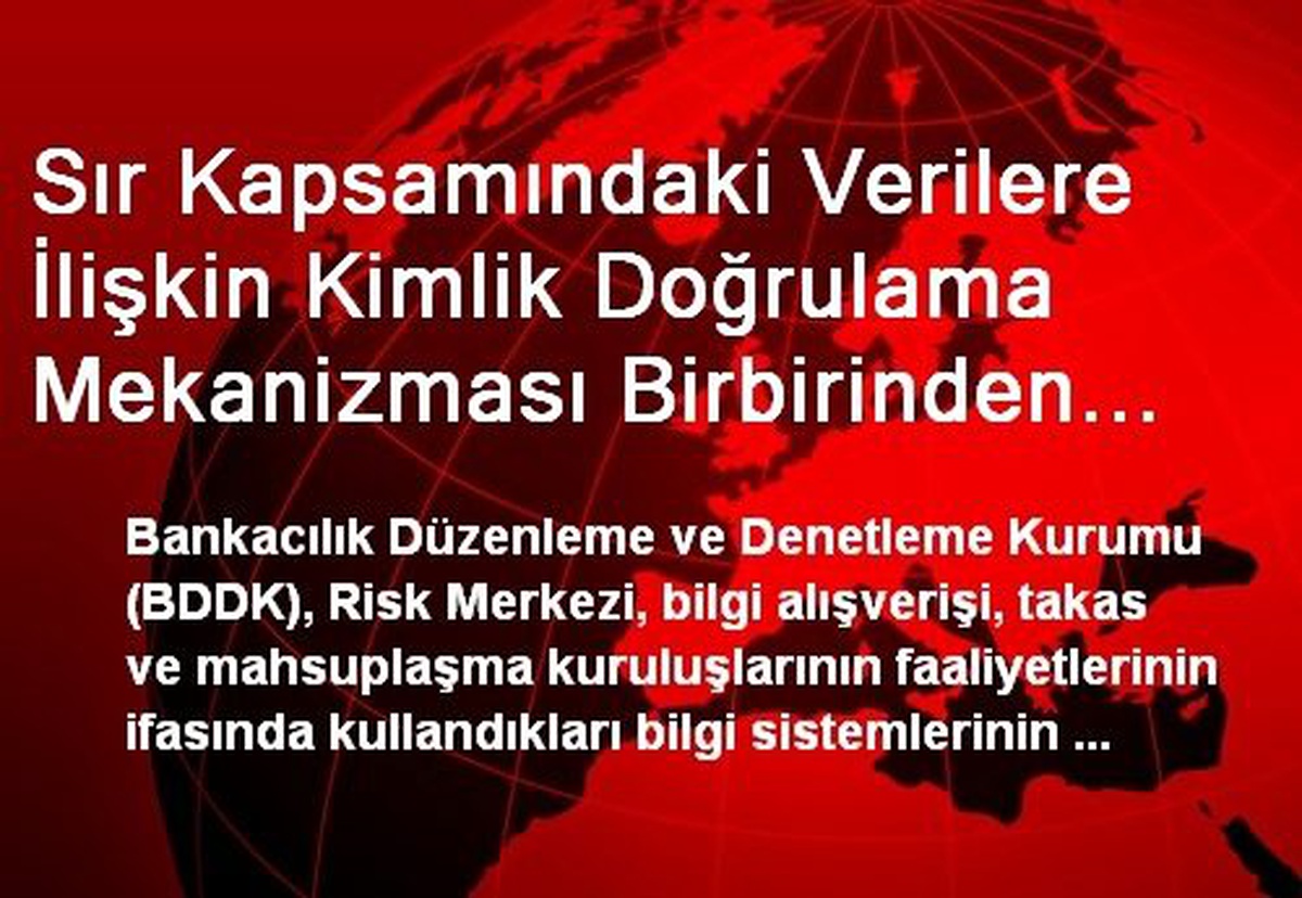 Sır Kapsamındaki Verilere İlişkin Kimlik Doğrulama Mekanizması Birbirinden Bağımsız En Az İki...