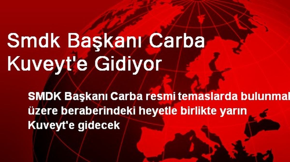Smdk Başkanı Carba Kuveyt\'e Gidiyor