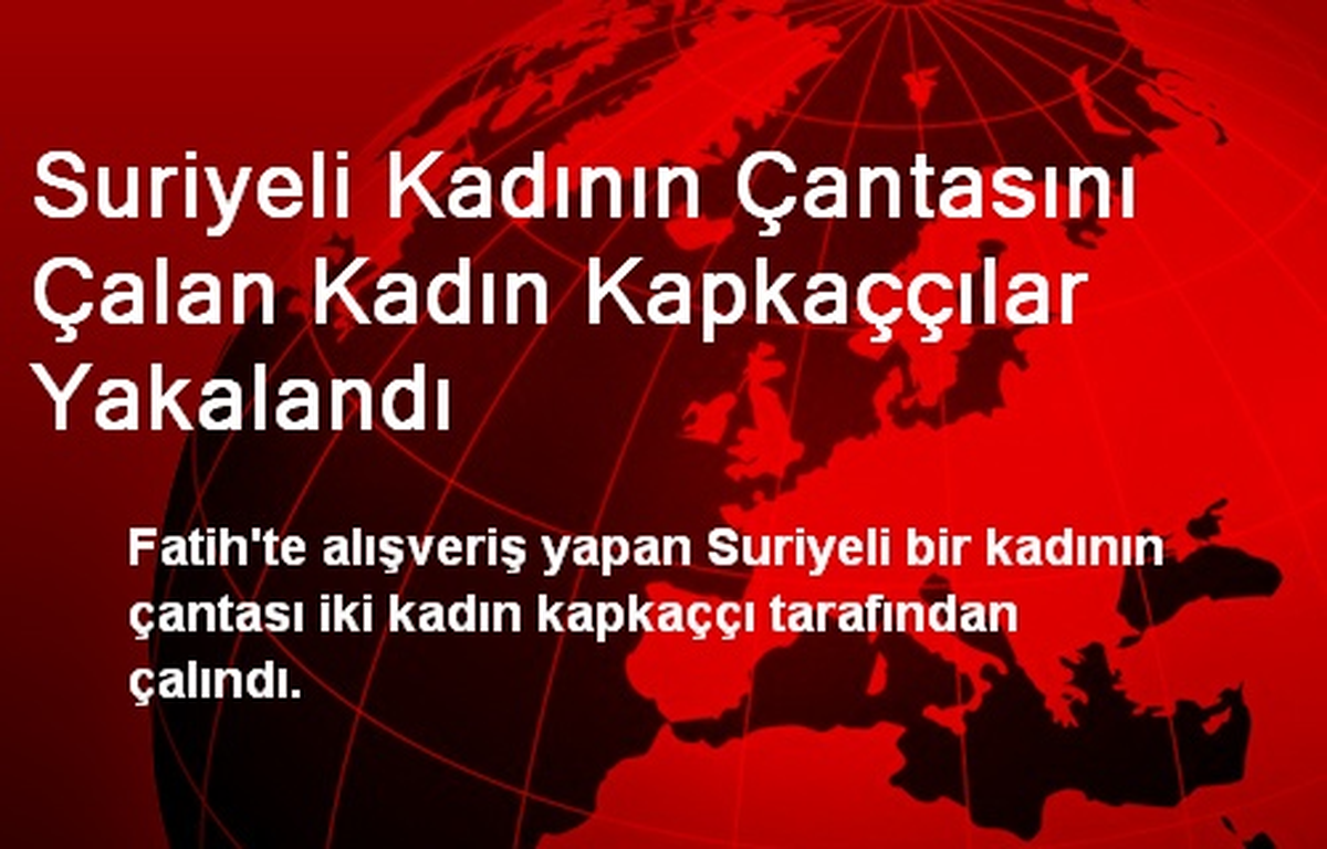 Suriyeli Kadının Çantasını Çalan Kadın Kapkaççılar Yakalandı