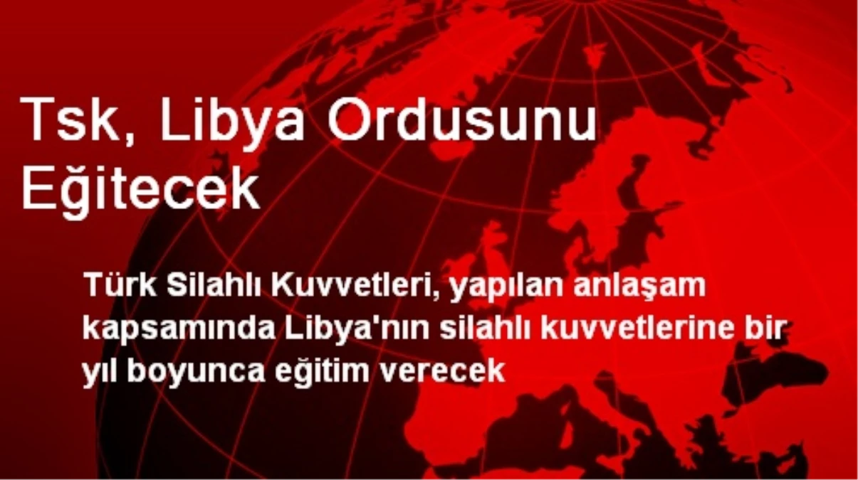 Tsk, Libya Ordusunu Eğitecek