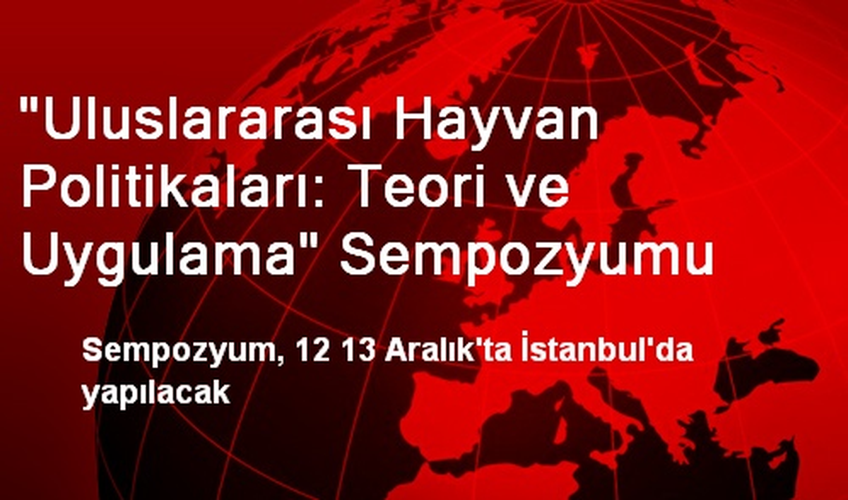 "Uluslararası Hayvan Politikaları: Teori ve Uygulama" Sempozyumu