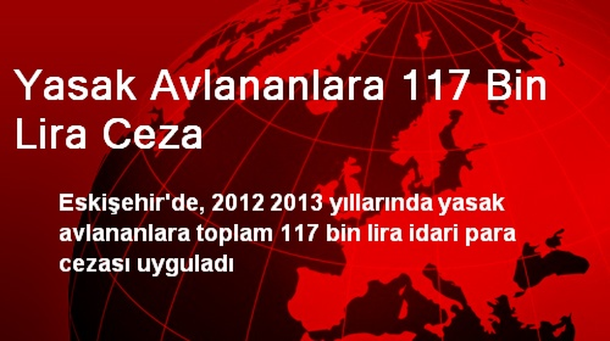Yasak Avlananlara 117 Bin Lira Ceza