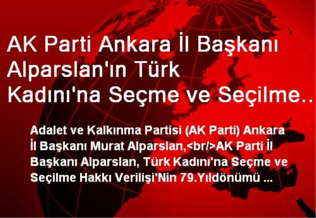 AK Parti Ankara İl Başkanı Alparslan\'ın Türk Kadını\'na Seçme ve Seçilme Hakkı Verilişi\'nin...