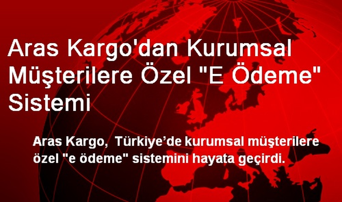 Aras Kargo\'dan Kurumsal Müşterilere Özel "E Ödeme" Sistemi