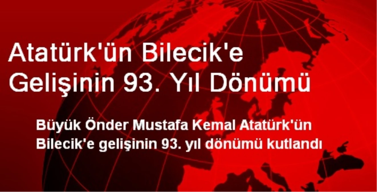 Atatürk\'ün Bilecik\'e Gelişinin 93. Yıl Dönümü