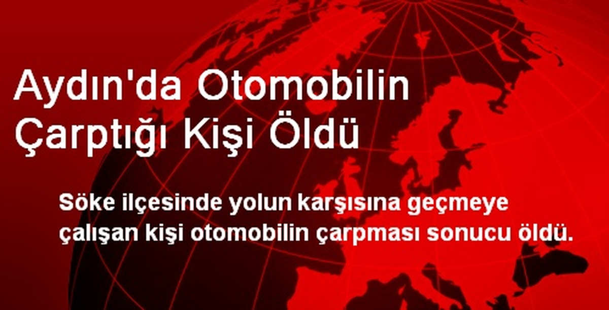 Aydın\'da Otomobilin Çarptığı Kişi Öldü