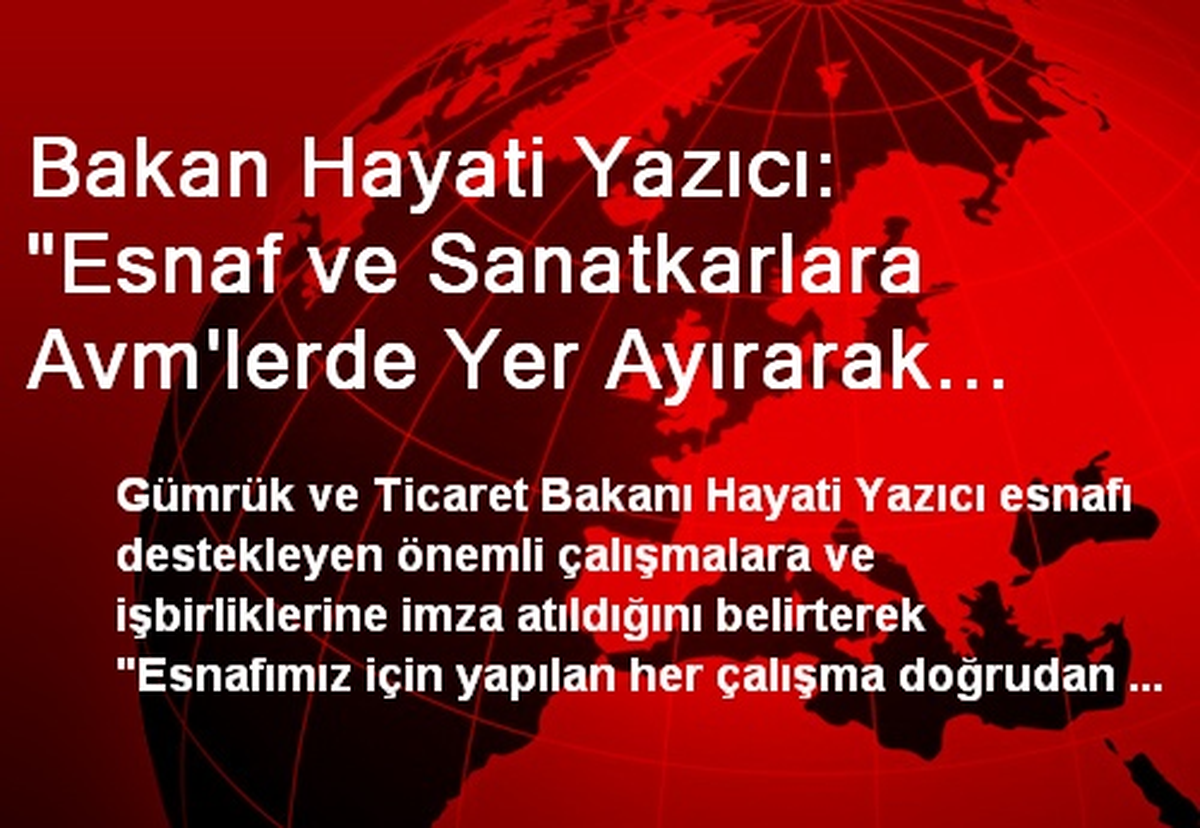 Bakan Hayati Yazıcı: "Esnaf ve Sanatkarlara Avm\'lerde Yer Ayırarak Rekabet Güçlerini Artıracağız "