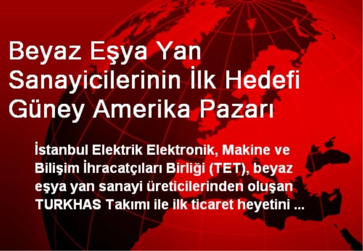 Beyaz Eşya Yan Sanayicilerinin İlk Hedefi Güney Amerika Pazarı