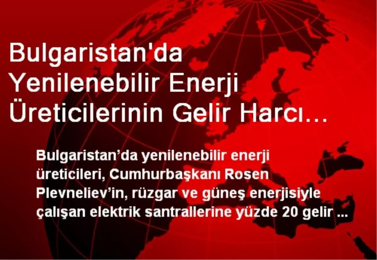 Bulgaristan\'da Yenilenebilir Enerji Üreticilerinin Gelir Harcı Tepkisi