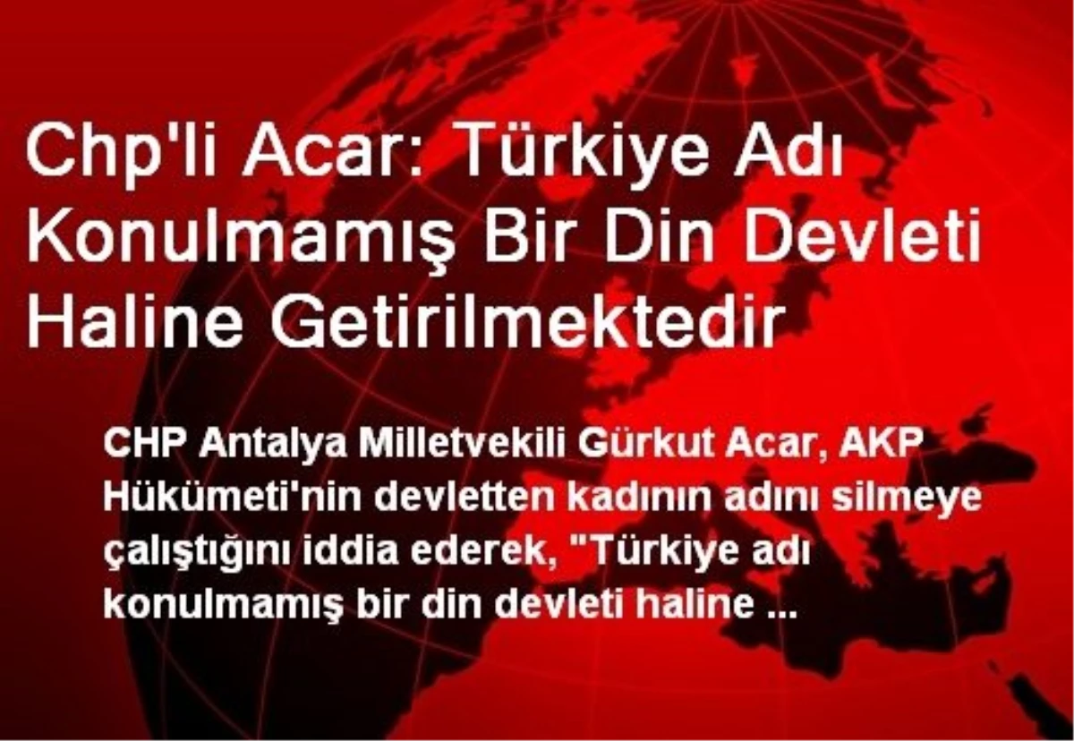 Chp\'li Acar: Türkiye Adı Konulmamış Bir Din Devleti Haline Getirilmektedir