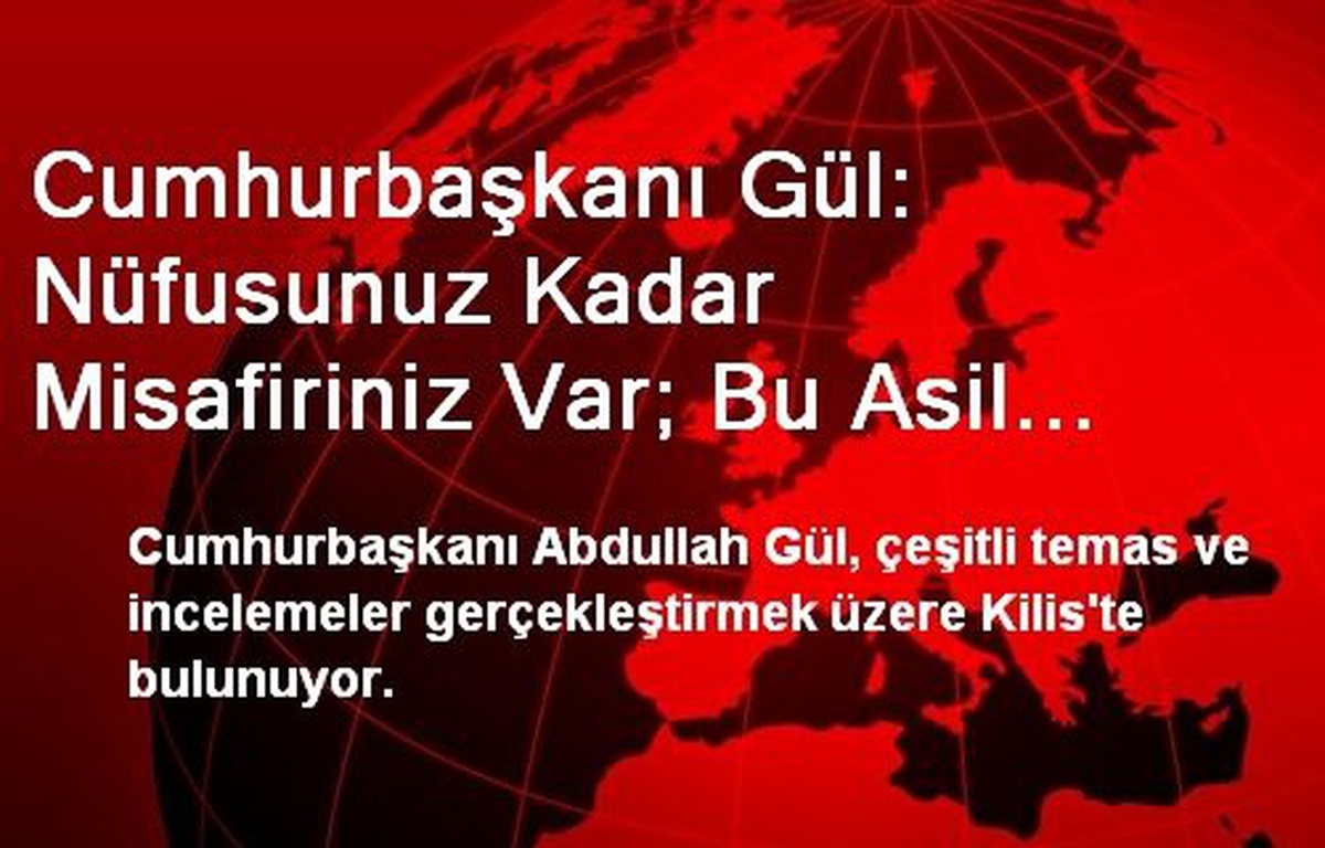 Cumhurbaşkanı Gül: Nüfusunuz Kadar Misafiriniz Var; Bu Asil Davranışı Tarih Yazacaktır