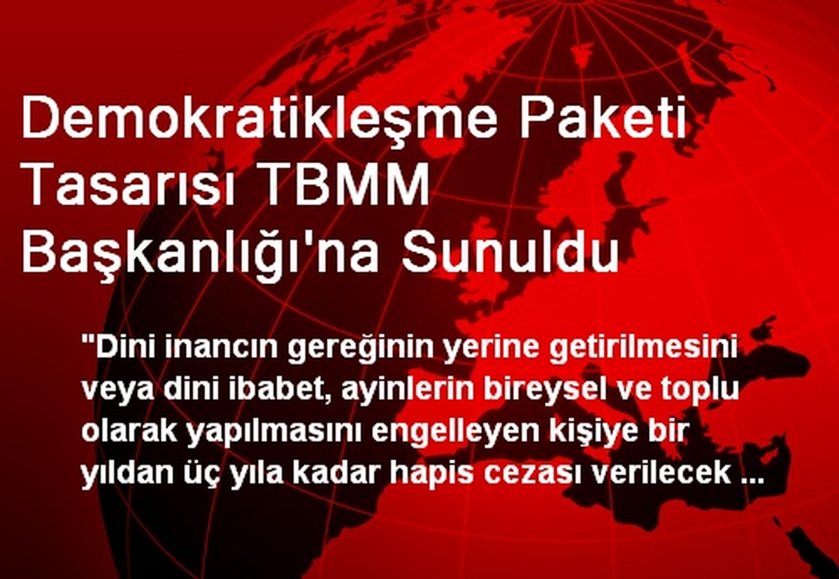 Demokratikleşme Paketi Tasarısı TBMM Başkanlığı\'na Sunuldu