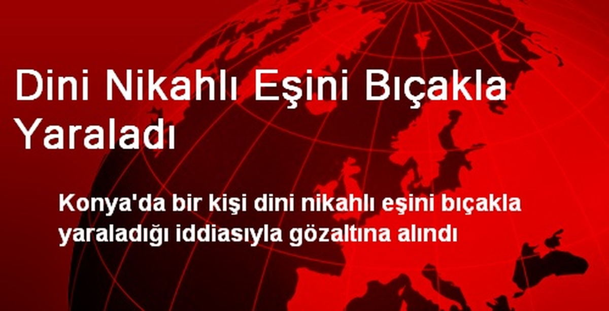 Dini Nikahlı Eşini Bıçakla Yaraladı