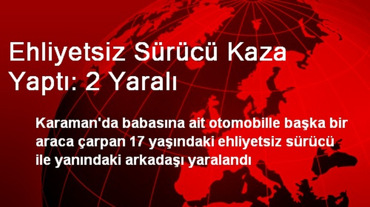 Ehliyetsiz Sürücü Kaza Yaptı: 2 Yaralı