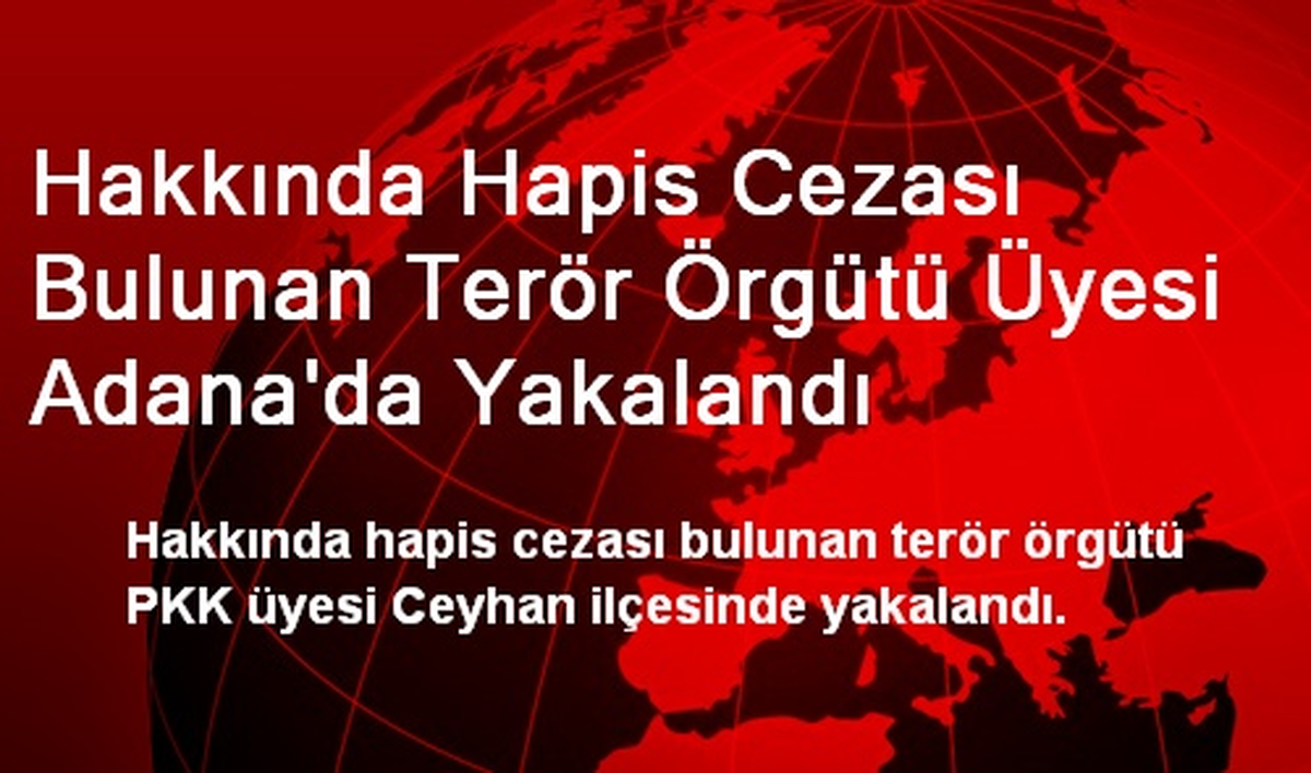 Hakkında Hapis Cezası Bulunan Terör Örgütü Üyesi Adana\'da Yakalandı