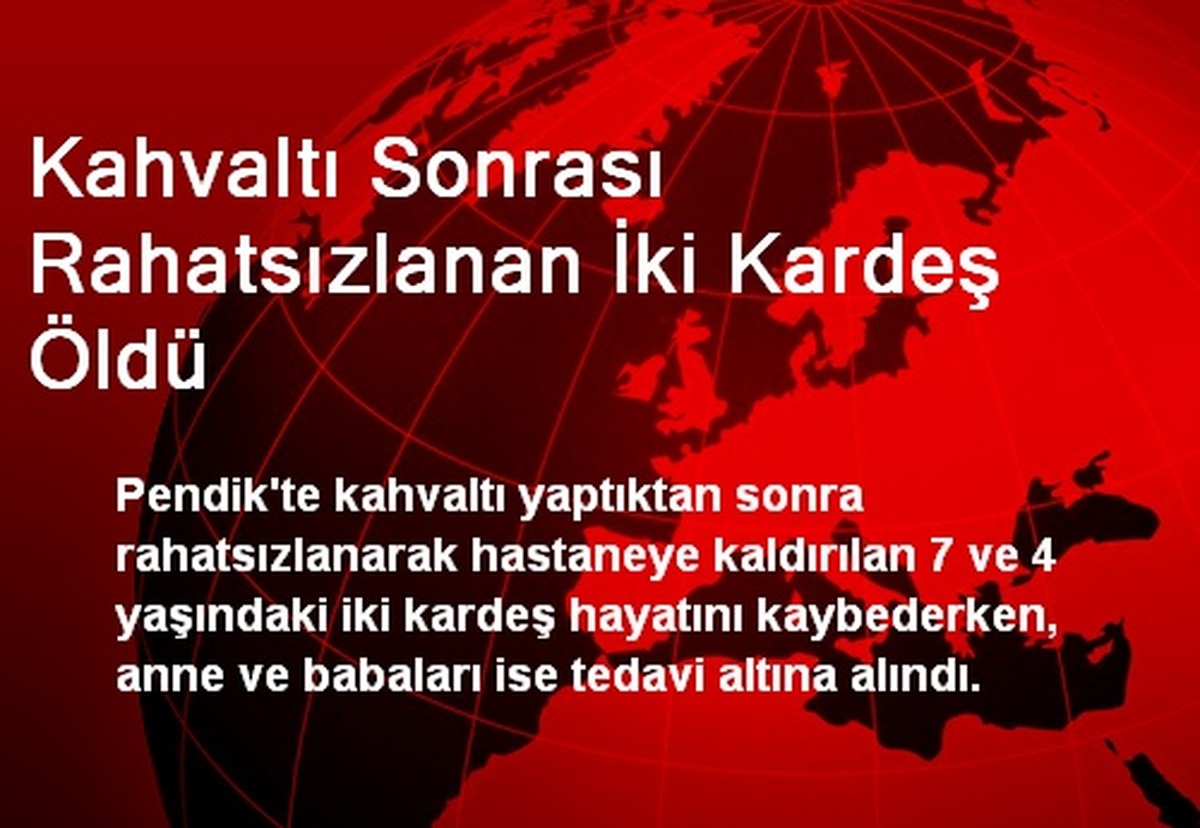 Kahvaltı Sonrası Rahatsızlanan İki Kardeş Öldü