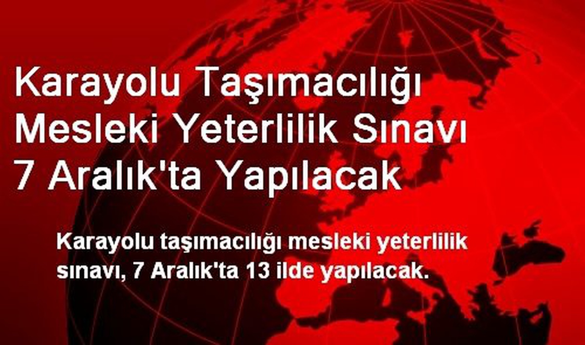 Karayolu Taşımacılığı Mesleki Yeterlilik Sınavı 7 Aralık\'ta Yapılacak