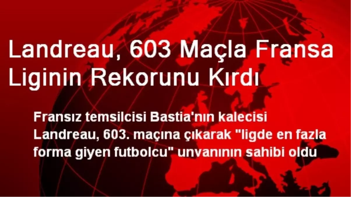 Landreau, 603 Maçla Fransa Liginin Rekorunu Kırdı