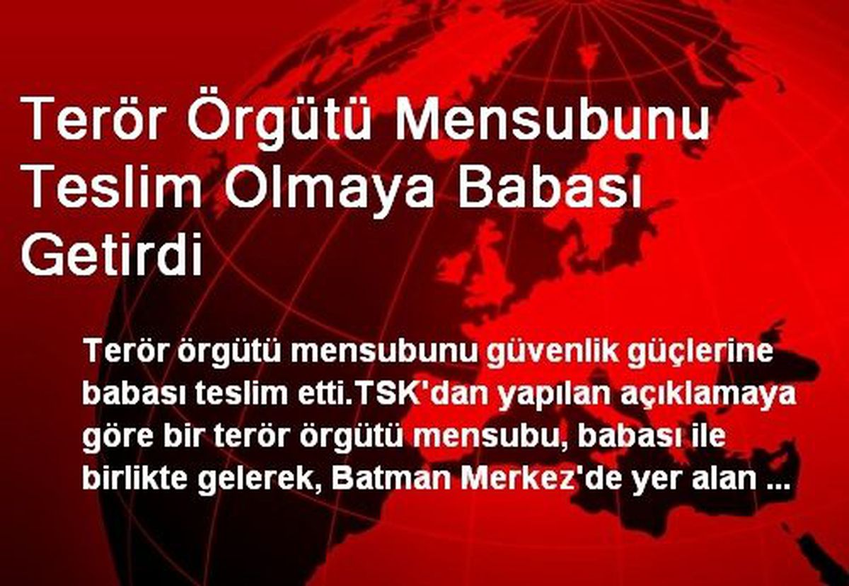 Terör Örgütü Mensubunu Teslim Olmaya Babası Getirdi