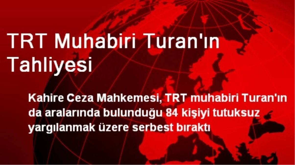 TRT Muhabiri Turan\'ın Tahliyesi