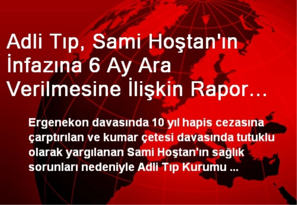 Adli Tıp, Sami Hoştan\'ın İnfazına 6 Ay Ara Verilmesine İlişkin Rapor Hazırladı