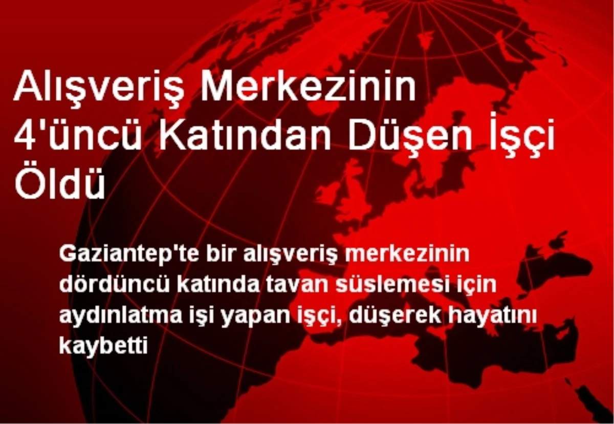 Alışveriş Merkezinin 4\'üncü Katından Düşen İşçi Öldü