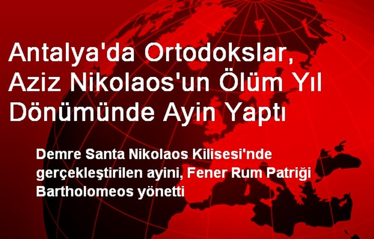 Antalya\'da Ortodokslar, Aziz Nikolaos\'un Ölüm Yıl Dönümünde Ayin Yaptı