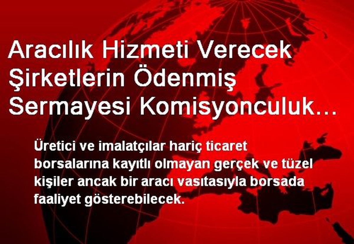 Aracılık Hizmeti Verecek Şirketlerin Ödenmiş Sermayesi Komisyonculuk Faaliyeti İçin En Az 250 Bin...