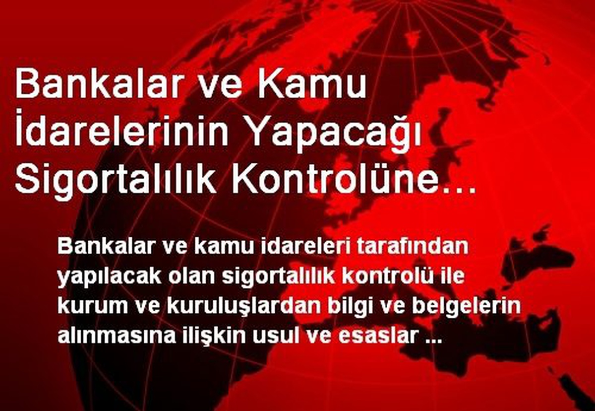 Bankalar ve Kamu İdarelerinin Yapacağı Sigortalılık Kontrolüne İlişkin Usul ve Esaslar Belirlendi