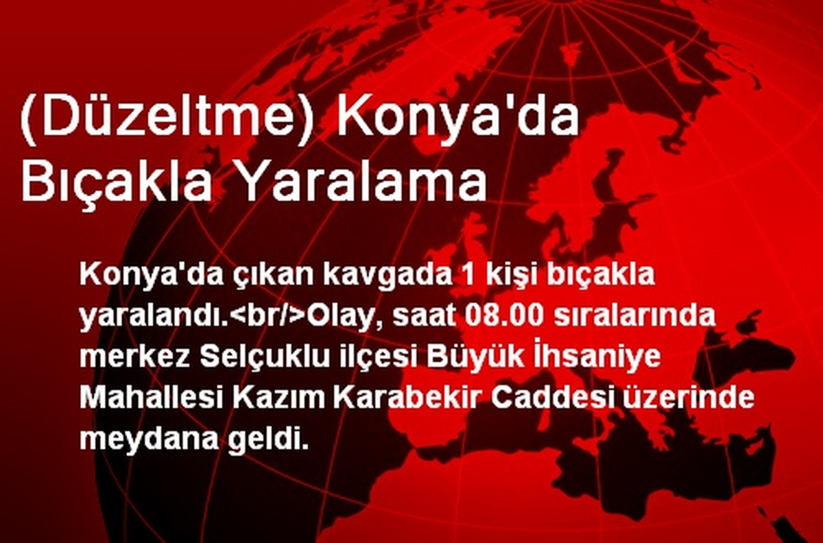 (Düzeltme) Konya\'da Bıçakla Yaralama