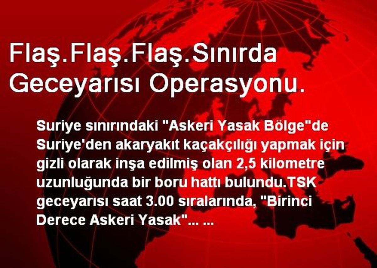 Flaş.Flaş.Flaş.Sınırda Geceyarısı Operasyonu.