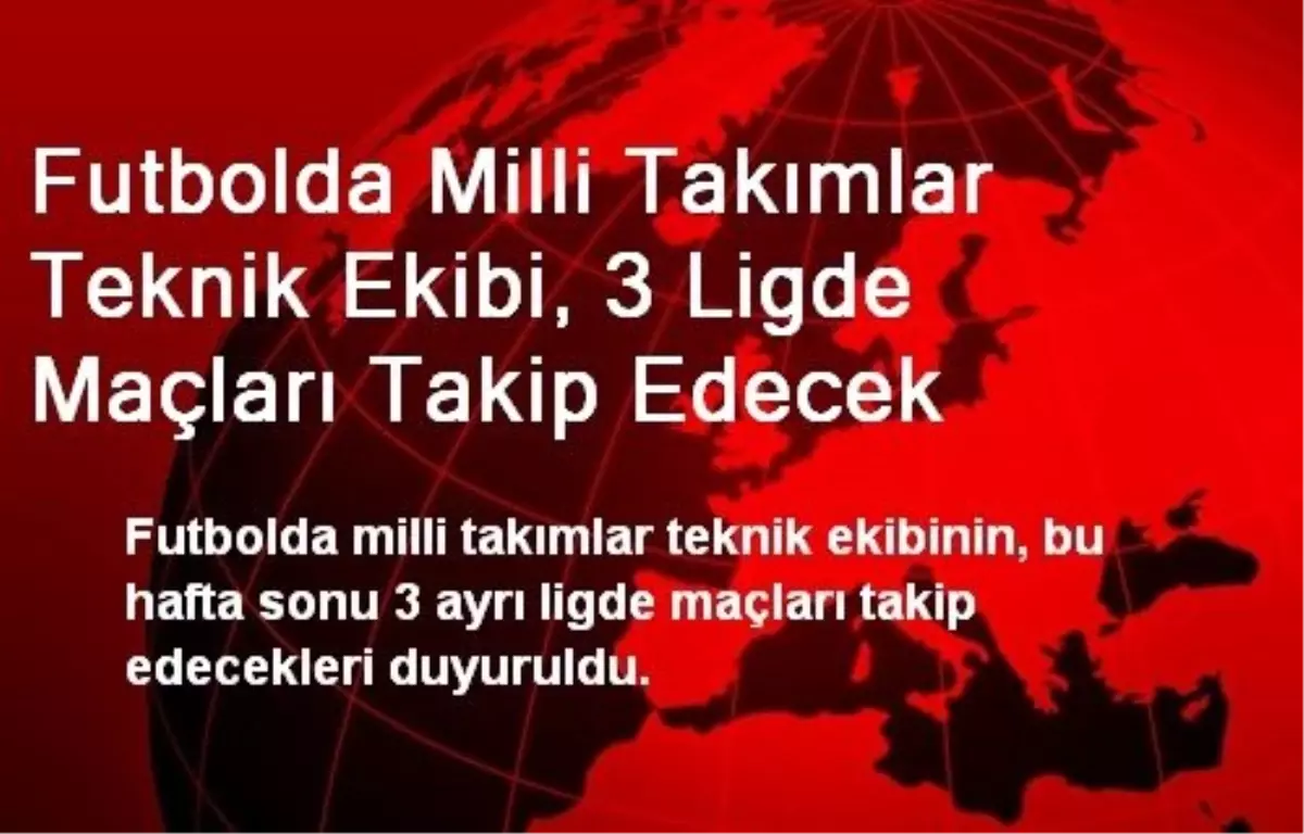 Futbolda Milli Takımlar Teknik Ekibi, 3 Ligde Maçları Takip Edecek