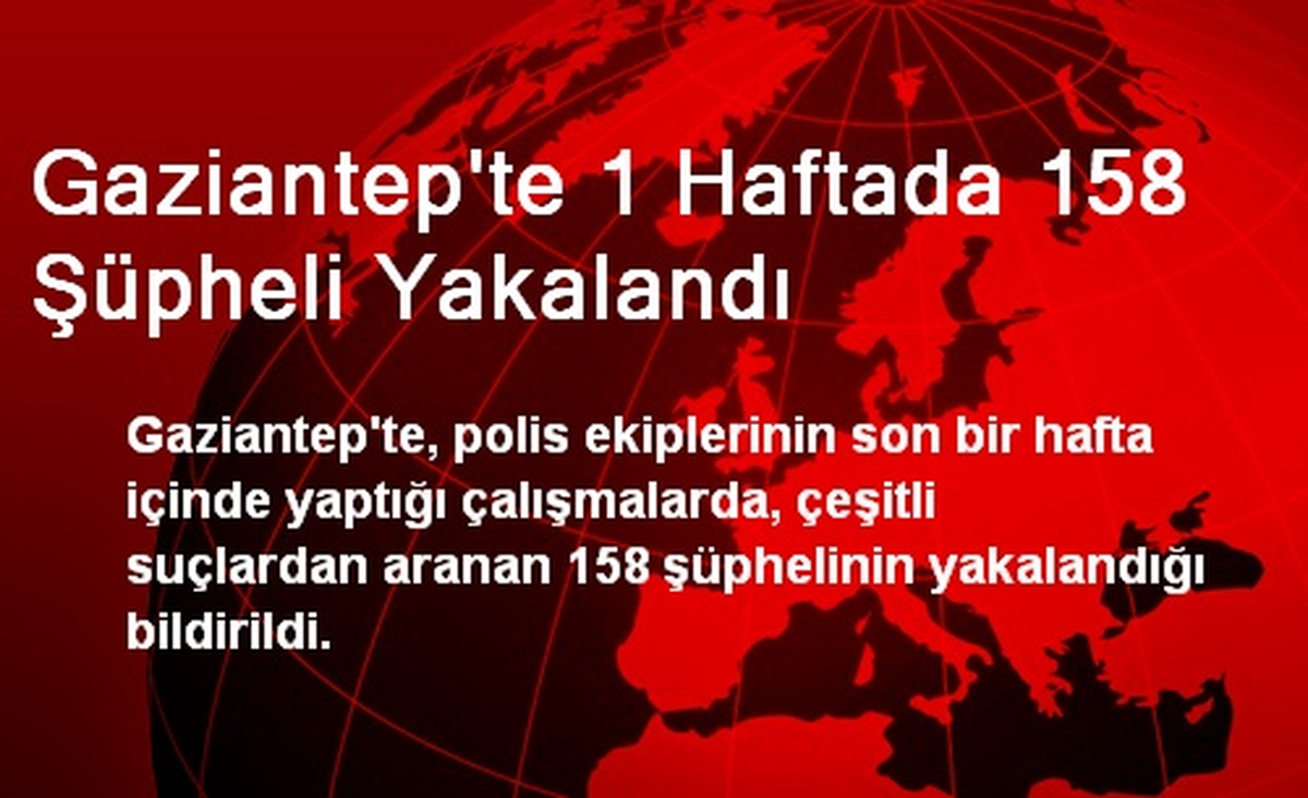 Gaziantep\'te 1 Haftada 158 Şüpheli Yakalandı