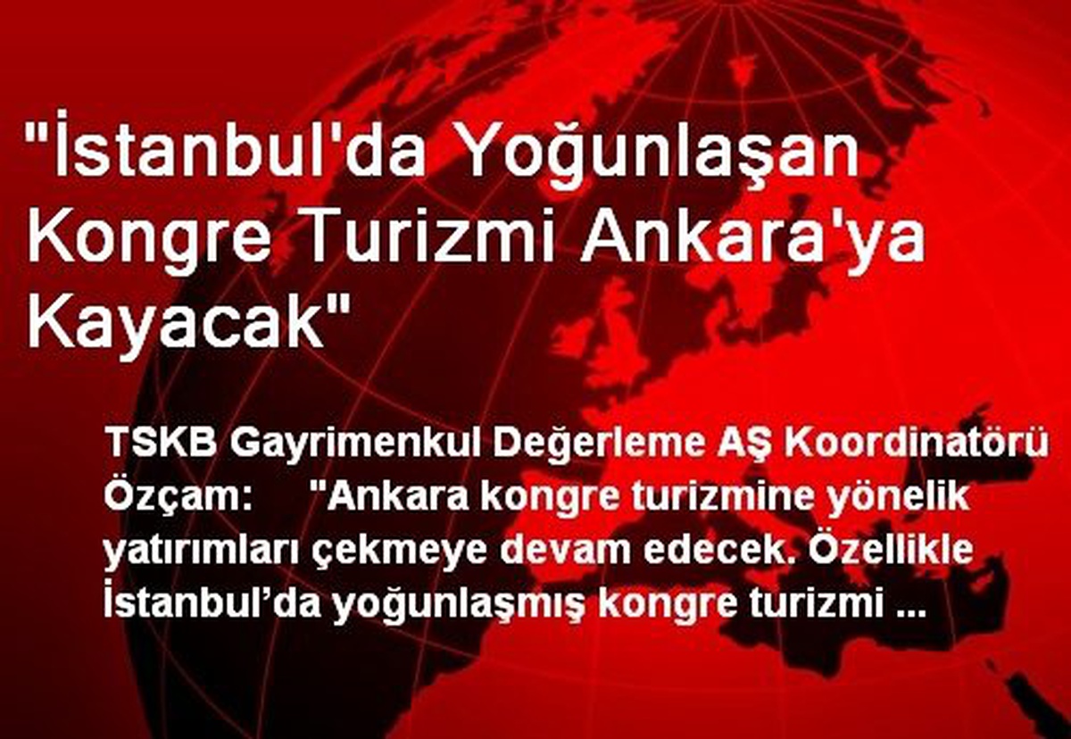 "İstanbul\'da Yoğunlaşan Kongre Turizmi Ankara\'ya Kayacak"