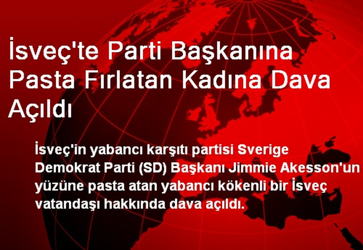 İsveç\'te Parti Başkanına Pasta Fırlatan Kadına Dava Açıldı