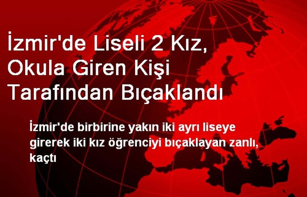 İzmir\'de Liseli 2 Kız Okula Giren Kişi Tarafından Bıçaklandı