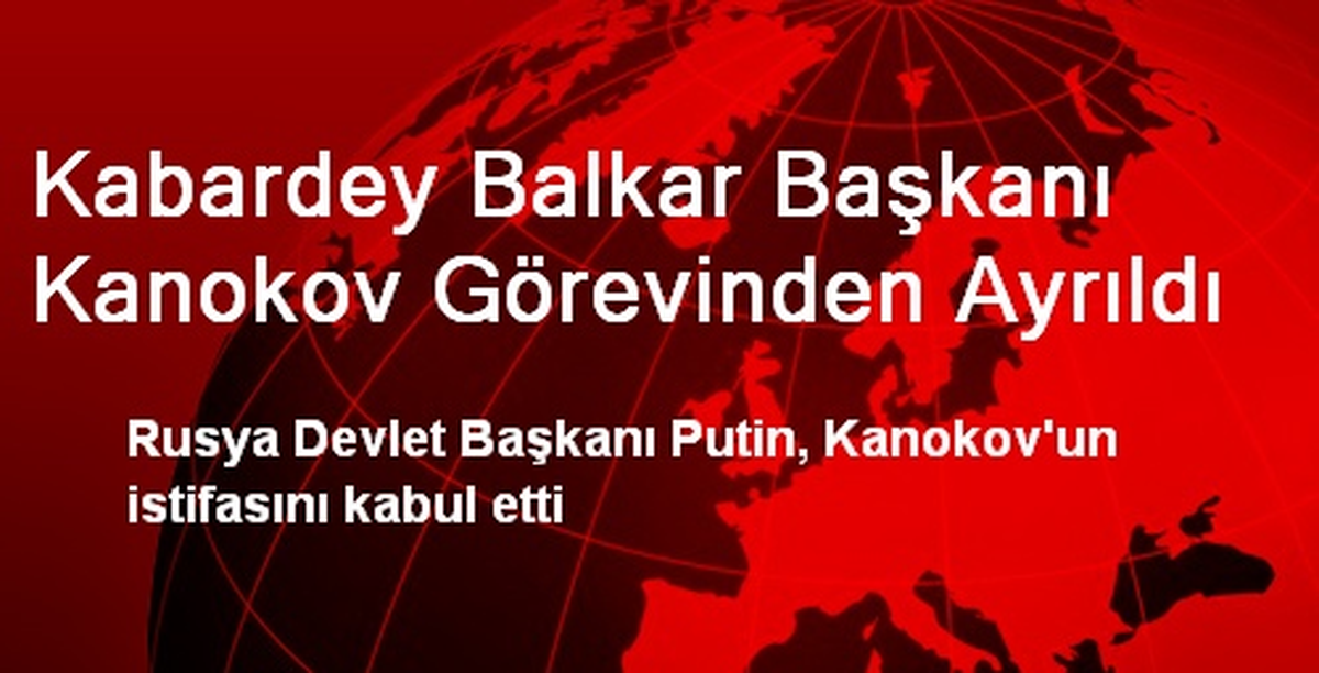 Kabardey Balkar Başkanı Kanokov Görevinden Ayrıldı