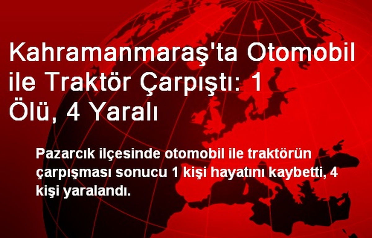 Pazarcık\'ta Trafik Kazası: 1 Ölü, 4 Yaralı