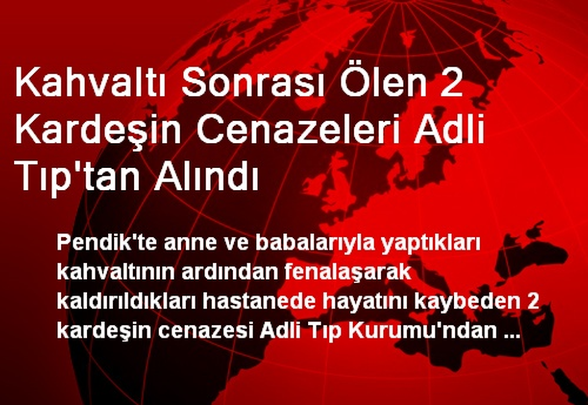 Kahvaltı Sonrası Ölen 2 Kardeşin Cenazeleri Adli Tıp\'tan Alındı