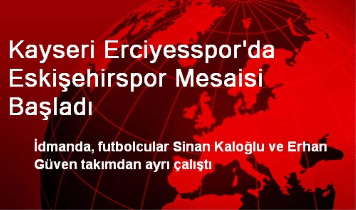 Kayseri Erciyesspor\'da Eskişehirspor Mesaisi Başladı